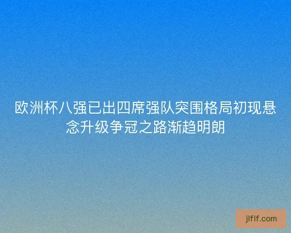 欧洲杯八强已出四席强队突围格局初现悬念升级争冠之路渐趋明朗
