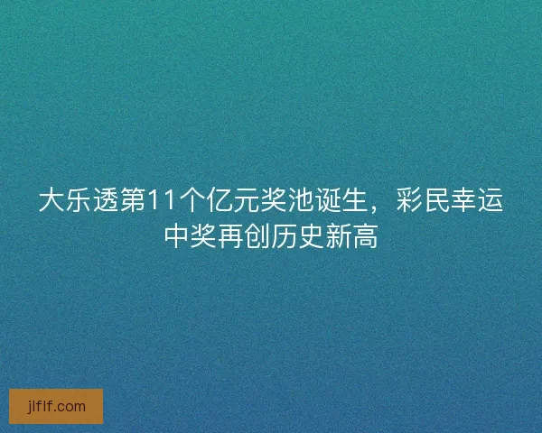 大乐透第11个亿元奖池诞生,彩民幸运中奖再创历史新高 大乐透第11个亿元奖池诞生,彩民幸运中奖再创历史新高